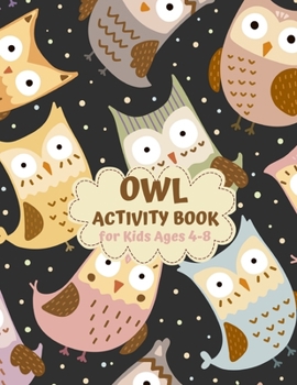 Owl Activity Book for Kids Ages 4-8: Bird Theme A Fun Kid Workbook Game for Learning, Coloring, Mazes, Sudoku and More! Best Holiday and Birthday Gift Idea