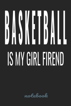 Basketball is my Girlfriend: Blank Lined notebook