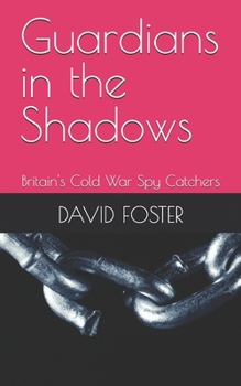 Paperback Guardians in the Shadows: Britain's Cold War Spy Catchers Book