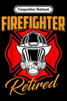 Paperback Composition Notebook: Retired Firefighter Design For The Retired Firefighter Journal/Notebook Blank Lined Ruled 6x9 100 Pages Book