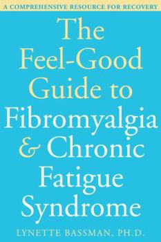Paperback The Feel-Good Guide to Fibromyalgia & Chronic Fatigue Syndrome: A Comprehensive Resource for Recovery Book
