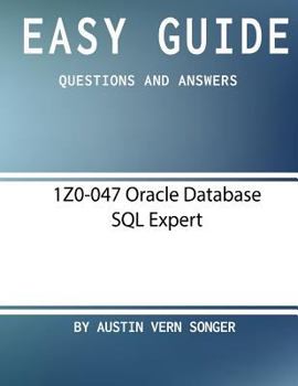 Easy Guide: 1z0-047 Oracle Database SQL Expert: Questions and Answers