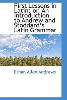 Paperback First Lessons in Latin; Or, an Introduction to Andrew and Stoddards Latin Grammar Book