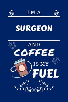 Paperback I'm A Surgeon And Coffee Is My Fuel: Perfect Gag Gift For A Surgeon Who Loves Their Coffee - Blank Lined Notebook Journal - 100 Pages 6 x 9 Format - O Book