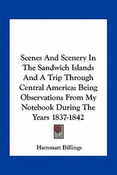 Paperback Scenes And Scenery In The Sandwich Islands And A Trip Through Central America: Being Observations From My Notebook During The Years 1837-1842 Book