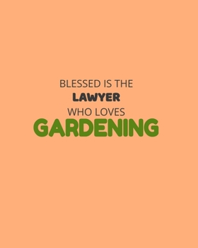 Paperback Blessed Is The Lawyer Who Loves Gardening: Garden Planner Journal & Log Book: Vegetable & Flower Gardening Journal, Planner and Log Book Perfect Gift Book