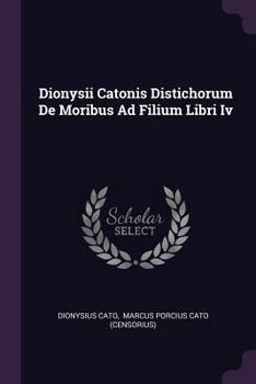 Paperback Dionysii Catonis Distichorum De Moribus Ad Filium Libri Iv Book