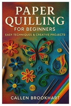 Paperback Paper Quilling For Beginners: Easy Techniques & Creative Projects: Master The Art Of Paper Filigree With Step-By-Step Projects, Simple Tools, And Quil Book