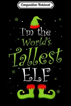 Composition Notebook: I'm The World's Tallest Elf Matching Family Christmas Xmas  Journal/Notebook Blank Lined Ruled 6x9 100 Pages