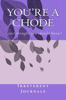 You're a Chode : A 6 X 9 Lined Journal