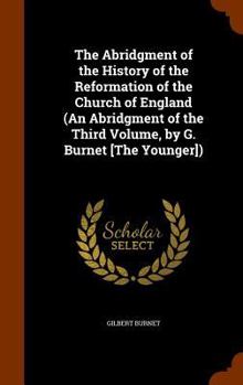 Hardcover The Abridgment of the History of the Reformation of the Church of England (An Abridgment of the Third Volume, by G. Burnet [The Younger]) Book