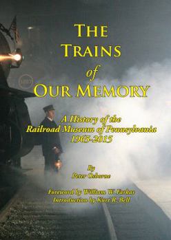 Hardcover The Trains of Our Memory: A History of the Railroad Museum of Pennsylvania Book