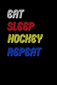Eat Sleep hockey  Repeat Notebook Fan Sport Gift: Lined Notebook / Journal Gift, 120 Pages, 6x9, Soft Cover, Matte Finish