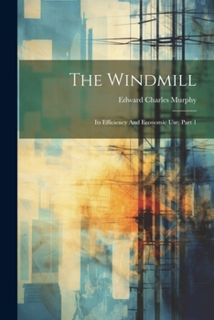 Paperback The Windmill: Its Efficiency And Economic Use, Part 1 Book