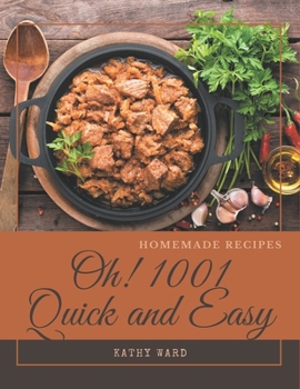 Paperback Oh! 1001 Homemade Quick and Easy Recipes: A Homemade Quick and Easy Cookbook You Will Love Book