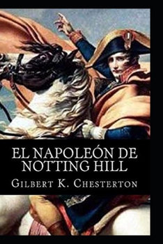 Paperback The Napoleon of Notting Hill by Gilbert Keith Chesterton(illustrated Edition) Book