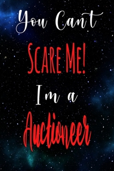 You Can't Scare Me! I'm A Auctioneer: The perfect gift for the professional in your life - Funny 119 page lined journal!