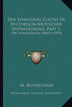 Paperback Der Synagogal-Cultus In Historisch-Kritischer Entwickelung, Part 1: Die Synagogalen Sebete (1870) [German] Book