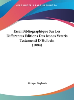 Hardcover Essai Bibliographique Sur Les Differentes Editions Des Icones Veteris Testamenti D'Holbein (1884) [French] Book