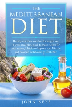 Paperback The Mediterranean Diet: Healthy Nutrition, Exercises For Weight Loss, 4-Week Meal Plan, Quick To Make Recipes For Each Season, 8 Habits To Imp Book