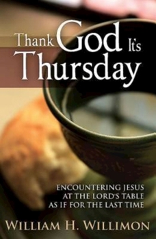 Paperback Thank God Its Thursday: Encountering Jesus at the Lord's Table as If for the Last Time Book