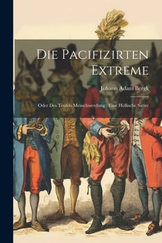 Paperback Die Pacifizirten Extreme: Oder Des Teufels Menschwerdung: Eine Höllische Satire Book