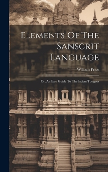 Hardcover Elements Of The Sanscrit Language: Or, An Easy Guide To The Indian Tongues Book