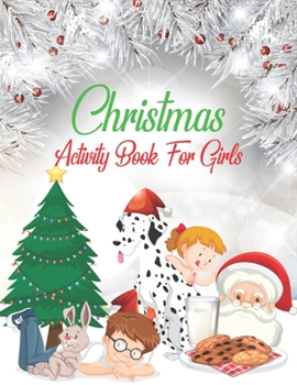 Christmas Activity Book For Girls: A Fun Kid Activity Book Game For Learning, Coloring, Dot To Dot, Mazes, Word Search and More!