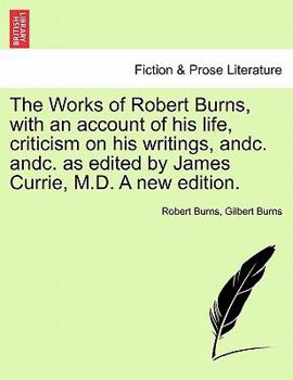Paperback The Works of Robert Burns, with an account of his life, criticism on his writings, andc. andc. as edited by James Currie, M.D. A new edition. Book
