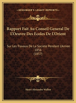 Hardcover Rapport Fait Au Conseil General De L'Oeuvre Des Ecoles De L'Orient: Sur Les Travaux De La Societe Pendant L'Annee 1856 (1857) [French] Book