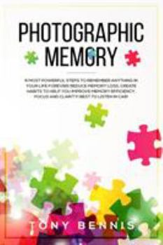 Paperback Photographic Memory: 9 Most Powerful Steps to Remember Anything in Your Life Forever! Reduce Memory Loss, Create Habits to Help You Improve Book