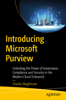 Paperback Introducing Microsoft Purview: Unlocking the Power of Governance, Compliance, and Security in the Modern Cloud Enterprise Book