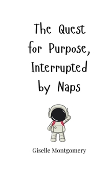 Paperback The Quest for Purpose, Interrupted by Naps Book