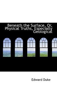 Paperback Beneath the Surface, Or, Physical Truths, Especially Geological Book