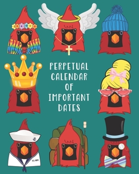 Paperback Perpetual Calendar Of Important Dates: Blank Calendar for Birthdays, Anniversaries and Dates to Remember for Cardinal Bird Lovers Book