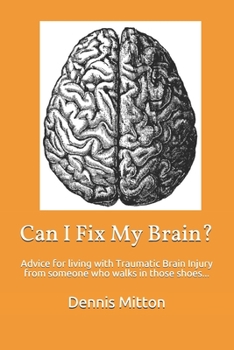 Paperback Can I Fix My Brain?: Advice for living with Traumatic Brain Injury from someone who walks in those shoes... Book