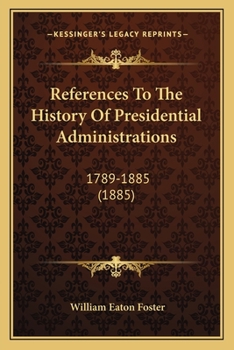 Paperback References To The History Of Presidential Administrations: 1789-1885 (1885) Book