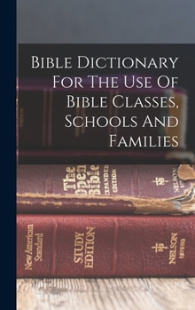 Hardcover Bible Dictionary For The Use Of Bible Classes, Schools And Families Book