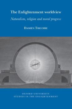 Religion, naturalism, and moral progress: the world wiew of the European Enlightenment (Oxford University Studies in the Enlightenment, 2026:11)