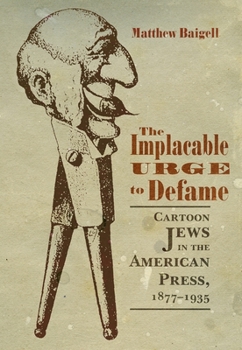 Hardcover The Implacable Urge to Defame: Cartoon Jews in the American Press, 1877-1935 Book