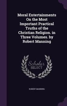 Hardcover Moral Entertainments On the Most Important Practical Truths of the Christian Religion. in Three Volumes. by Robert Manning Book