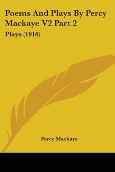 Paperback Poems And Plays By Percy Mackaye V2 Part 2: Plays (1916) Book