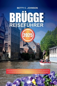 Paperback Brügge Reiseführer 2025: Entdecken Sie märchenhafte Kanäle, mittelalterliche Architektur, gemütliche Cafés und die reiche belgische Kultur in d [German] Book