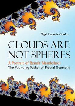 Hardcover Clouds Are Not Spheres: A Portrait of Benoit Mandelbrot, the Founding Father of Fractal Geometry Book
