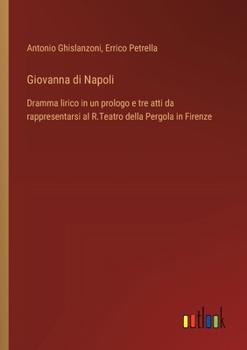 Paperback Giovanna di Napoli: Dramma lirico in un prologo e tre atti da rappresentarsi al R.Teatro della Pergola in Firenze [Italian] Book