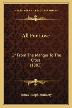 All For Love: Or From The Manger To The Cross