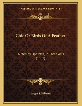 Paperback Chic Or Birds Of A Feather: A Medley Operetta, In Three Acts (1881) Book
