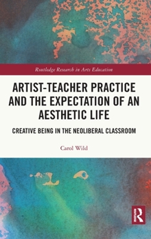 Artist-Teacher Practice and the Expectation of an Aesthetic Life: Creative Being in the Neoliberal Classroom