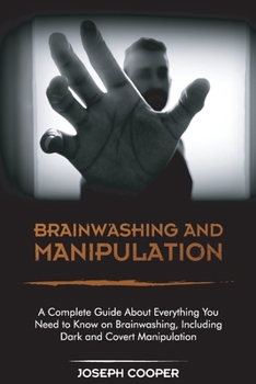 Paperback Brainwashing and Manipulation: A Complete Guide About Everything You Need to Know on Brainwashing, Including Dark and Covert Manipulation Book