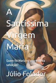 Paperback A Santíssima Virgem Maria: Quem foi Maria no processo da salvação? [Portuguese] Book
